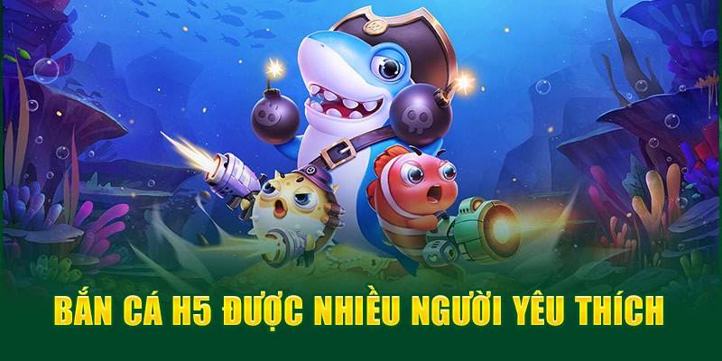 Đặc điểm tạo nên sức hút cho tựa game bắn cá H5