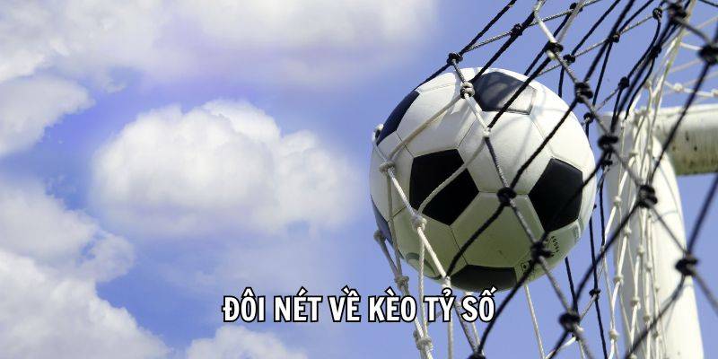 Đôi nét tổng quan về kèo tỷ số chính xác