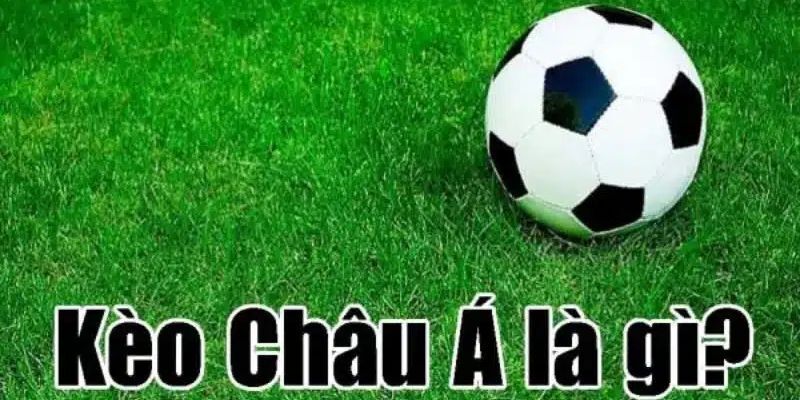 Kèo Châu Á là gì?