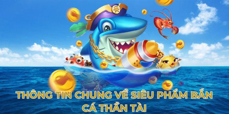 Sơ lược đôi nét thông tin về bắn cá thần tài